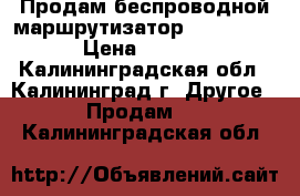 Продам беспроводной маршрутизатор TL-WR741ND › Цена ­ 1 800 - Калининградская обл., Калининград г. Другое » Продам   . Калининградская обл.